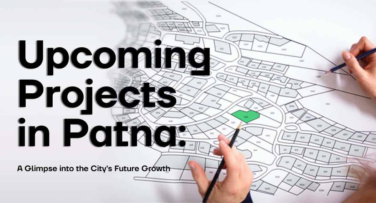 Upcoming Projects in Patna: A Glimpse into the City’s Future Growth