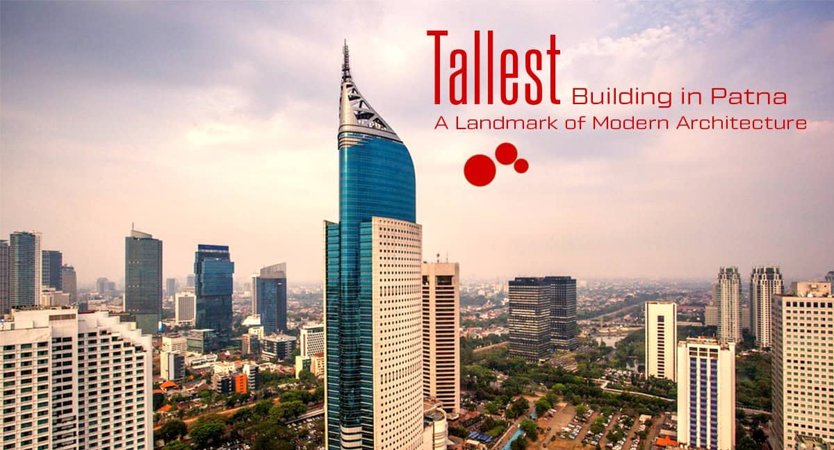 Tallest Building in Patna: A Landmark of Modern Architecture