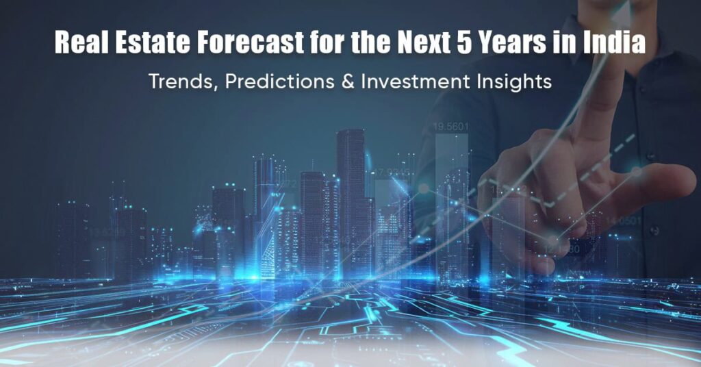 Real Estate Forecast for the Next 5 Years in India: Trends, Predictions & Investment Insights