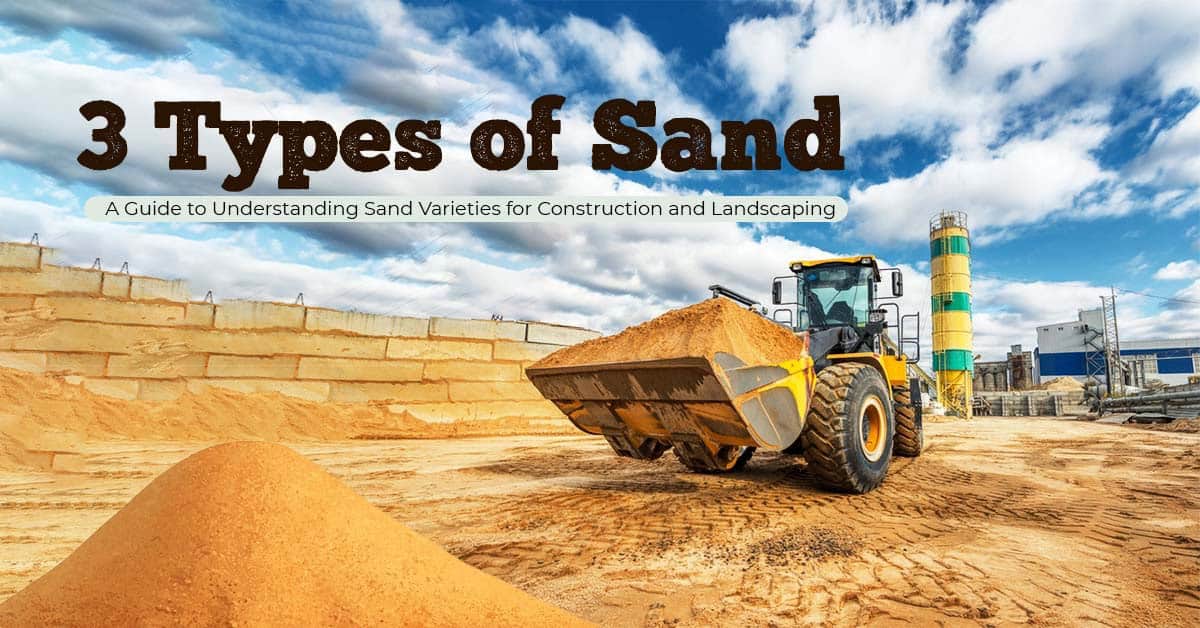3 Types of Sand: A Guide to Understanding Sand Varieties for Construction and Landscaping