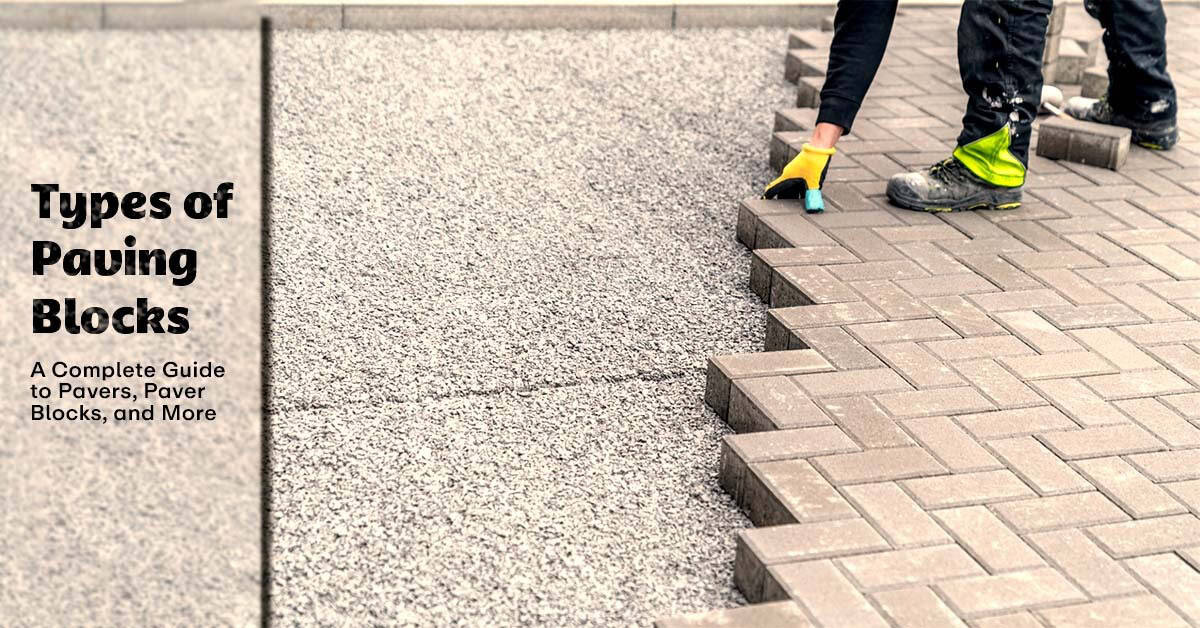Types of Paving Blocks: A Complete Guide to Pavers, Paver Blocks, and More