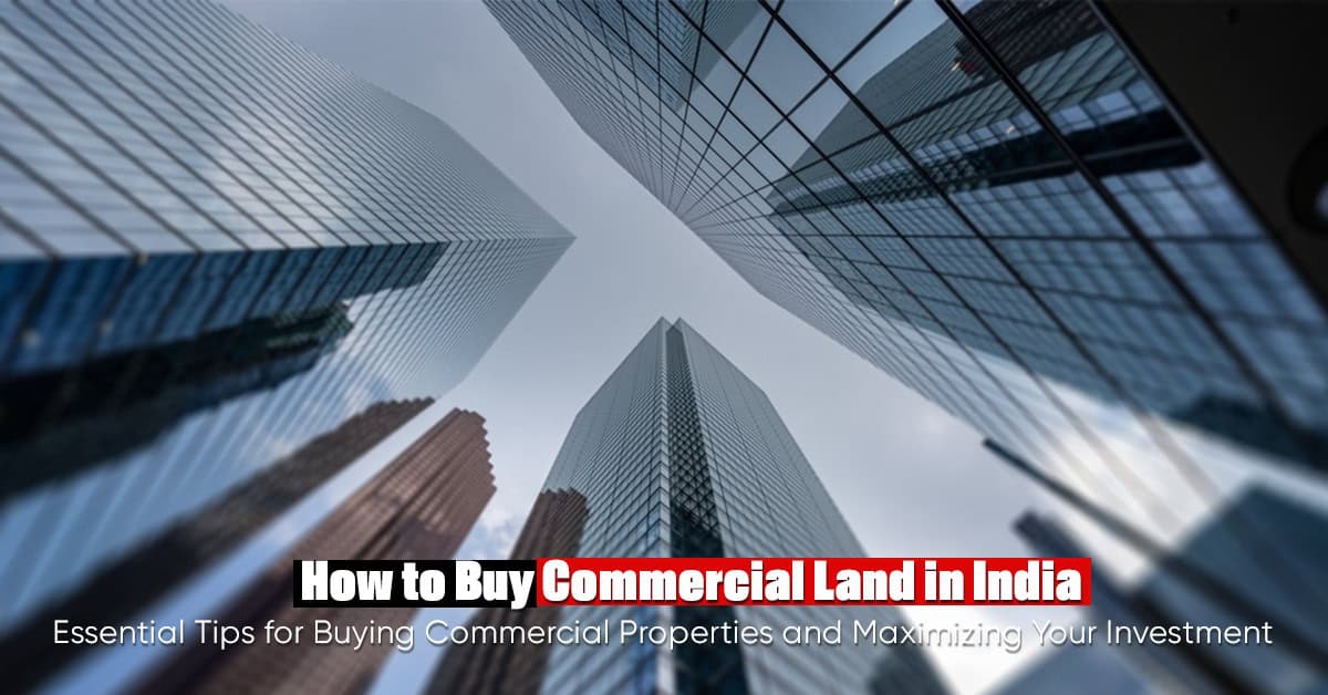 How to Buy Commercial Land in India: Essential Tips for Buying Commercial Properties and Maximizing Your Investment