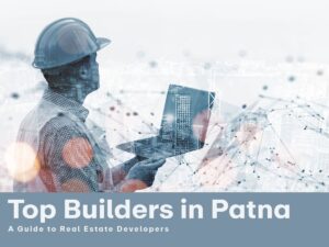 Top Builders in Patna: A Guide to Real Estate Developers