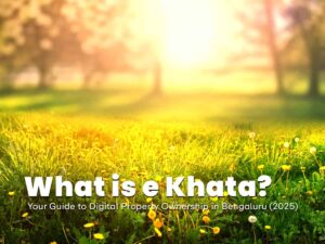What Is e Khata? Your Guide to Digital Property Ownership in Bengaluru (2025)